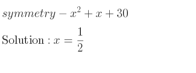 The symmetry-x^2+x+30 is x= 1/2